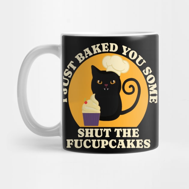 Black Cat I just Baked You Some Shut The Fucupcakes by TikaNysden